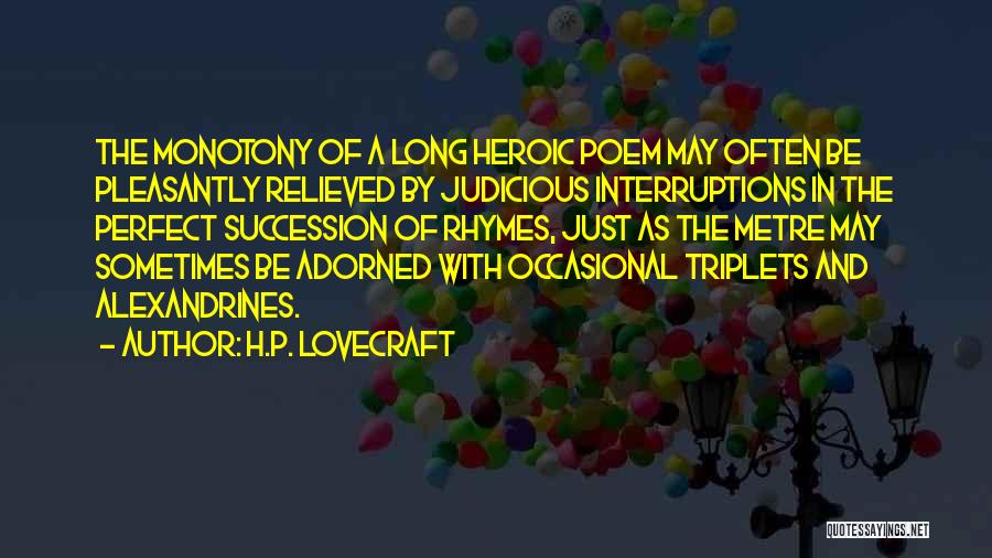 H.P. Lovecraft Quotes: The Monotony Of A Long Heroic Poem May Often Be Pleasantly Relieved By Judicious Interruptions In The Perfect Succession Of