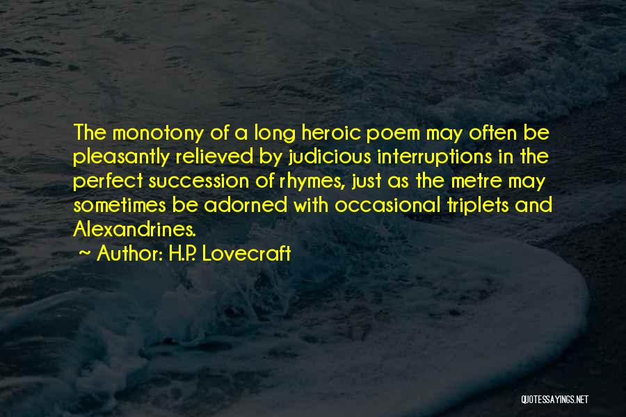 H.P. Lovecraft Quotes: The Monotony Of A Long Heroic Poem May Often Be Pleasantly Relieved By Judicious Interruptions In The Perfect Succession Of