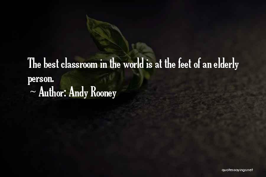 Andy Rooney Quotes: The Best Classroom In The World Is At The Feet Of An Elderly Person.