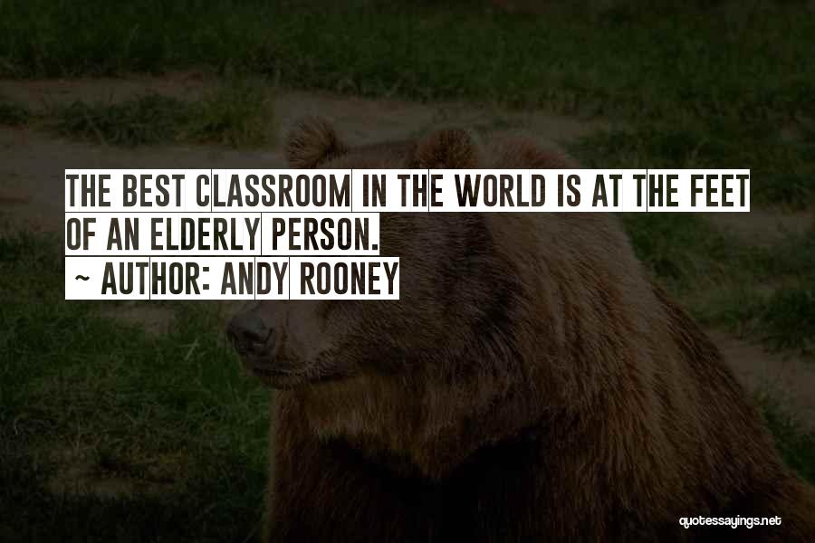 Andy Rooney Quotes: The Best Classroom In The World Is At The Feet Of An Elderly Person.
