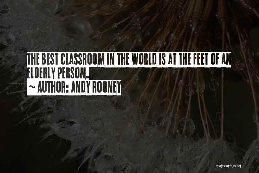 Andy Rooney Quotes: The Best Classroom In The World Is At The Feet Of An Elderly Person.