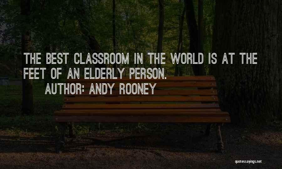 Andy Rooney Quotes: The Best Classroom In The World Is At The Feet Of An Elderly Person.