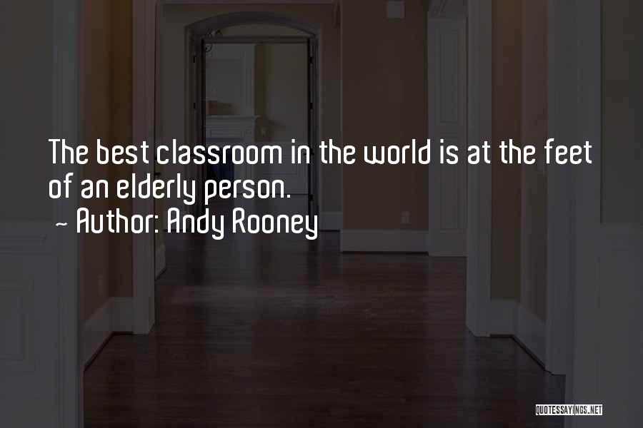 Andy Rooney Quotes: The Best Classroom In The World Is At The Feet Of An Elderly Person.