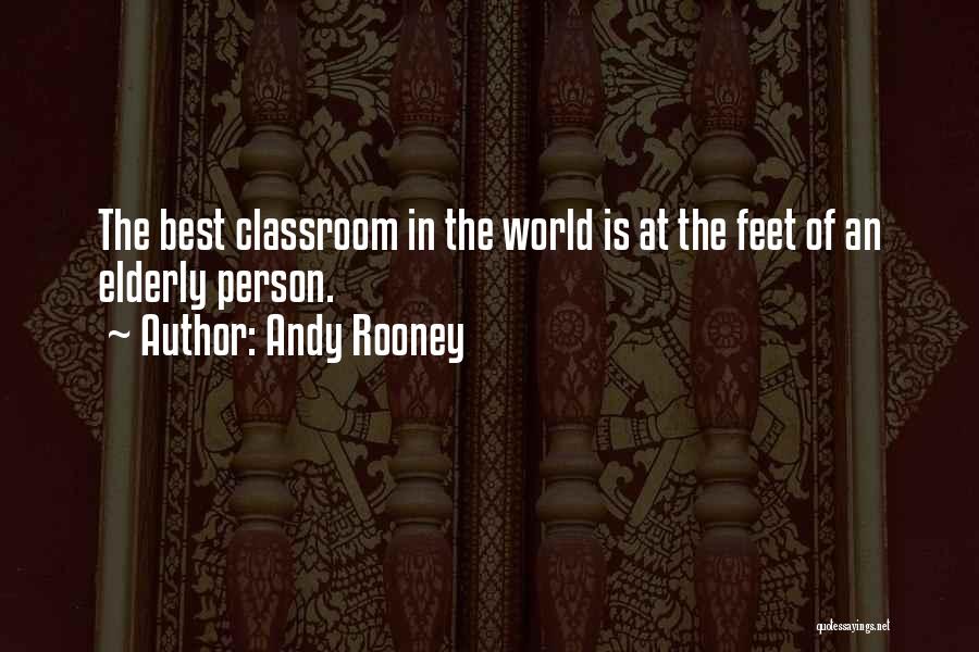 Andy Rooney Quotes: The Best Classroom In The World Is At The Feet Of An Elderly Person.