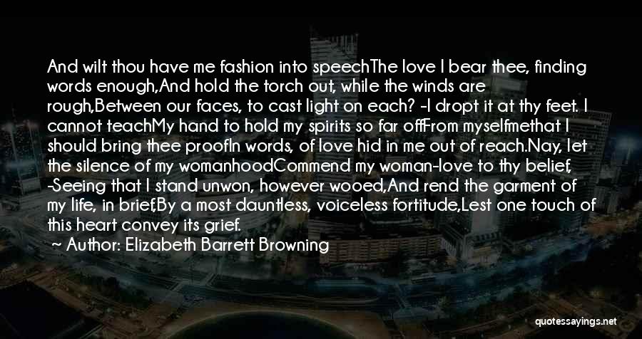 Elizabeth Barrett Browning Quotes: And Wilt Thou Have Me Fashion Into Speechthe Love I Bear Thee, Finding Words Enough,and Hold The Torch Out, While