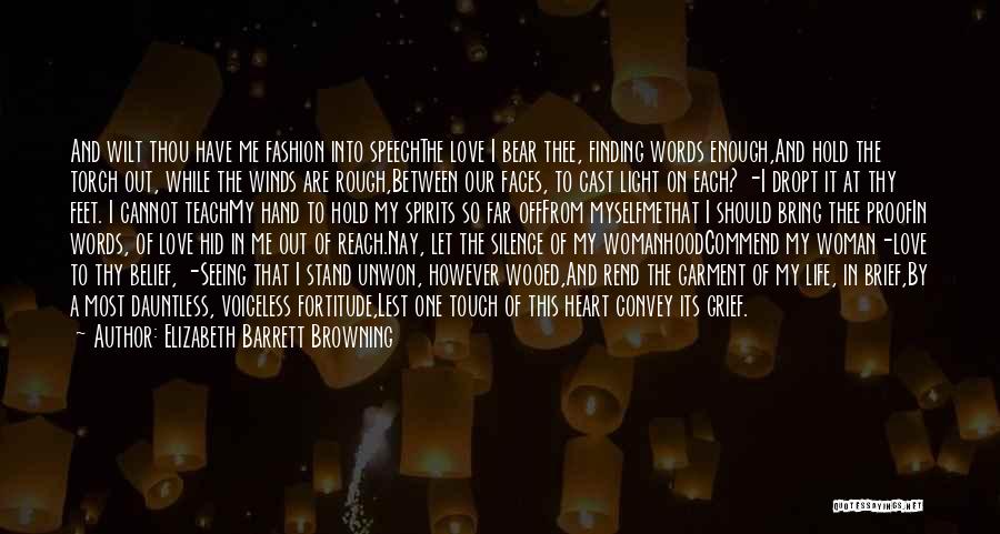 Elizabeth Barrett Browning Quotes: And Wilt Thou Have Me Fashion Into Speechthe Love I Bear Thee, Finding Words Enough,and Hold The Torch Out, While