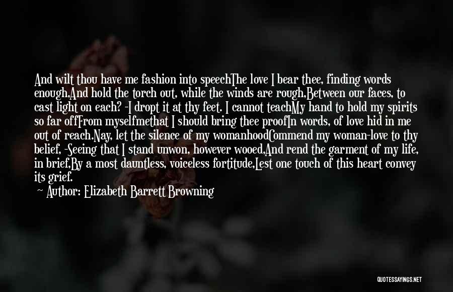 Elizabeth Barrett Browning Quotes: And Wilt Thou Have Me Fashion Into Speechthe Love I Bear Thee, Finding Words Enough,and Hold The Torch Out, While