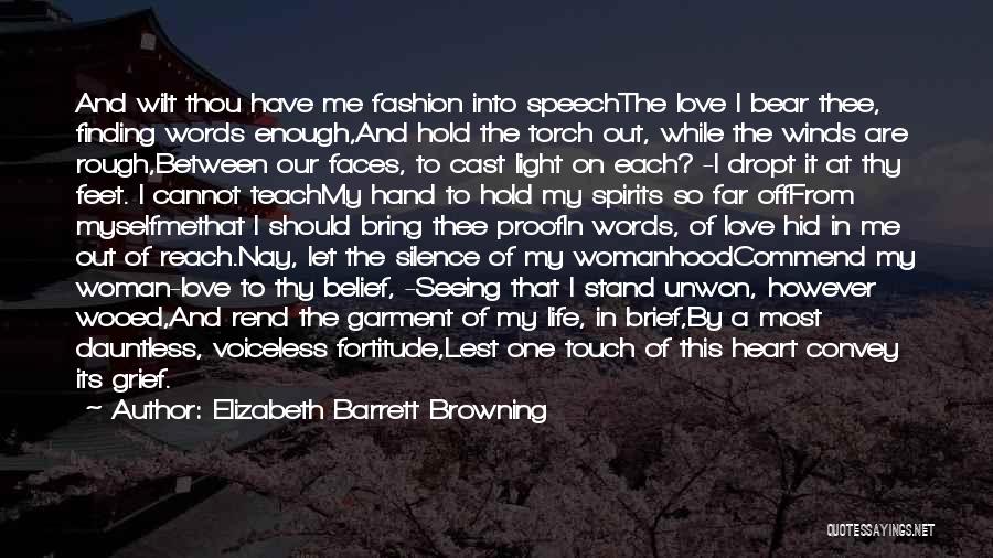 Elizabeth Barrett Browning Quotes: And Wilt Thou Have Me Fashion Into Speechthe Love I Bear Thee, Finding Words Enough,and Hold The Torch Out, While
