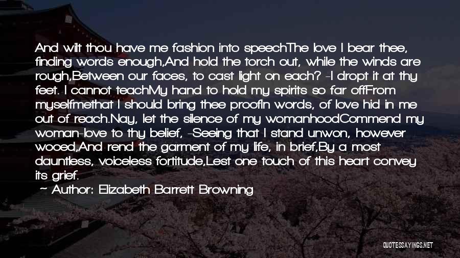 Elizabeth Barrett Browning Quotes: And Wilt Thou Have Me Fashion Into Speechthe Love I Bear Thee, Finding Words Enough,and Hold The Torch Out, While