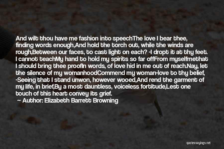 Elizabeth Barrett Browning Quotes: And Wilt Thou Have Me Fashion Into Speechthe Love I Bear Thee, Finding Words Enough,and Hold The Torch Out, While