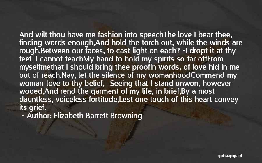 Elizabeth Barrett Browning Quotes: And Wilt Thou Have Me Fashion Into Speechthe Love I Bear Thee, Finding Words Enough,and Hold The Torch Out, While