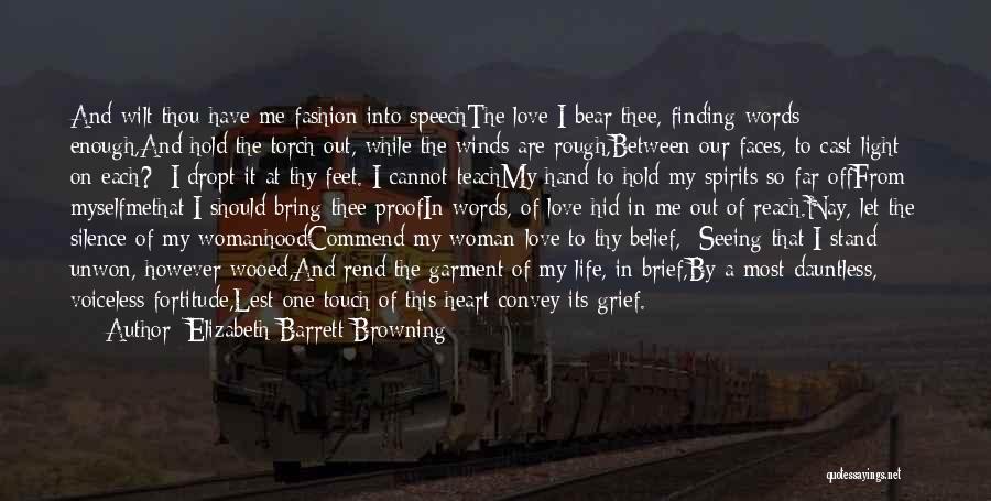 Elizabeth Barrett Browning Quotes: And Wilt Thou Have Me Fashion Into Speechthe Love I Bear Thee, Finding Words Enough,and Hold The Torch Out, While