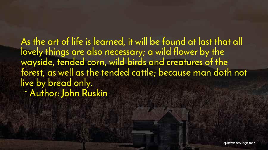 John Ruskin Quotes: As The Art Of Life Is Learned, It Will Be Found At Last That All Lovely Things Are Also Necessary;