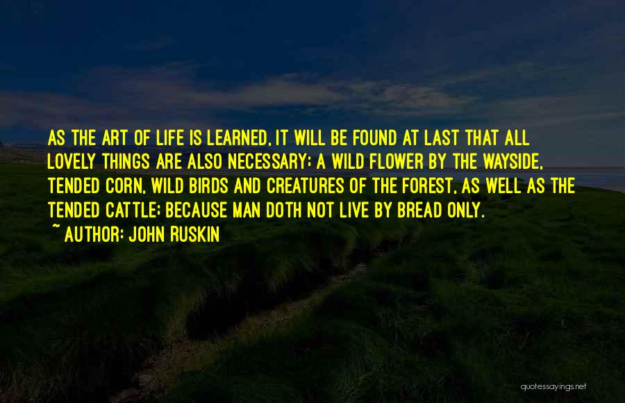 John Ruskin Quotes: As The Art Of Life Is Learned, It Will Be Found At Last That All Lovely Things Are Also Necessary;