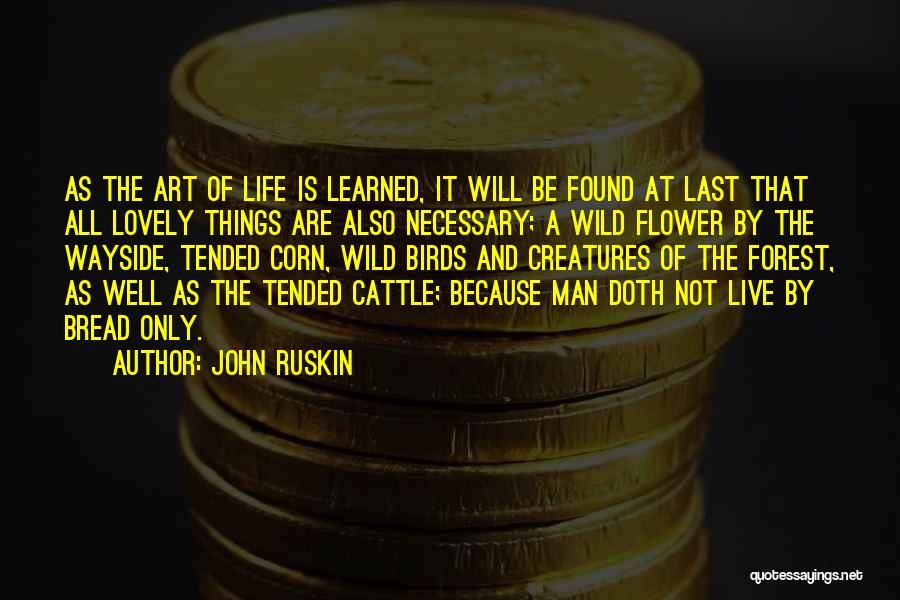 John Ruskin Quotes: As The Art Of Life Is Learned, It Will Be Found At Last That All Lovely Things Are Also Necessary;