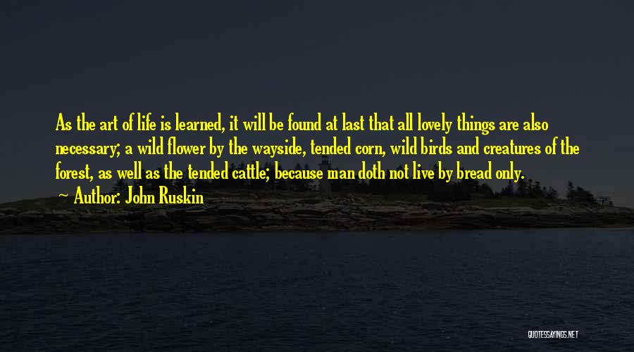 John Ruskin Quotes: As The Art Of Life Is Learned, It Will Be Found At Last That All Lovely Things Are Also Necessary;