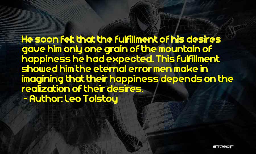 Leo Tolstoy Quotes: He Soon Felt That The Fulfillment Of His Desires Gave Him Only One Grain Of The Mountain Of Happiness He