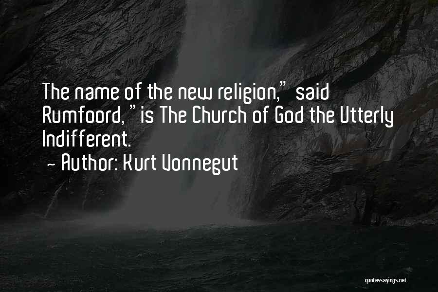 Kurt Vonnegut Quotes: The Name Of The New Religion, Said Rumfoord, Is The Church Of God The Utterly Indifferent.