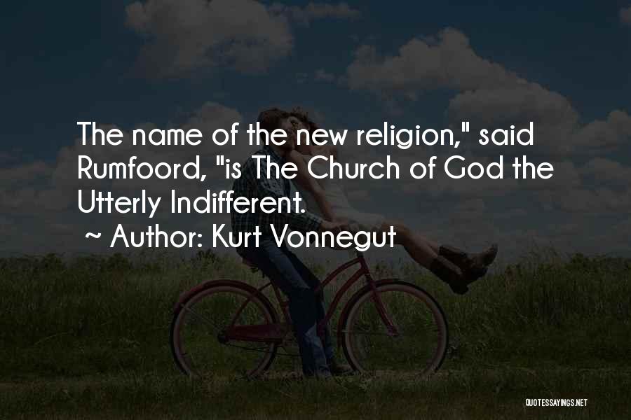 Kurt Vonnegut Quotes: The Name Of The New Religion, Said Rumfoord, Is The Church Of God The Utterly Indifferent.