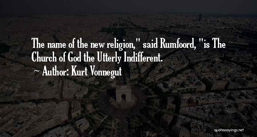 Kurt Vonnegut Quotes: The Name Of The New Religion, Said Rumfoord, Is The Church Of God The Utterly Indifferent.