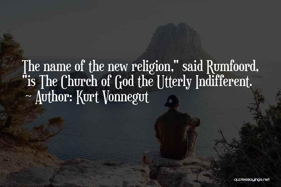 Kurt Vonnegut Quotes: The Name Of The New Religion, Said Rumfoord, Is The Church Of God The Utterly Indifferent.