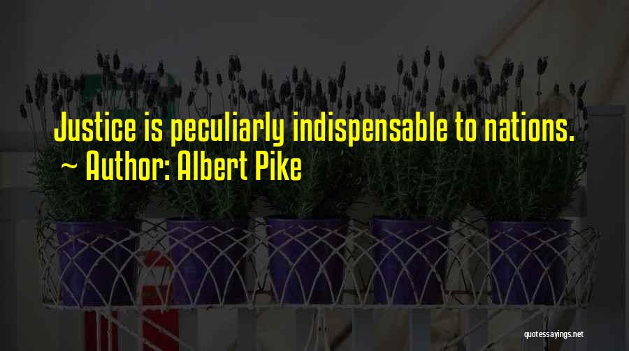 Albert Pike Quotes: Justice Is Peculiarly Indispensable To Nations.