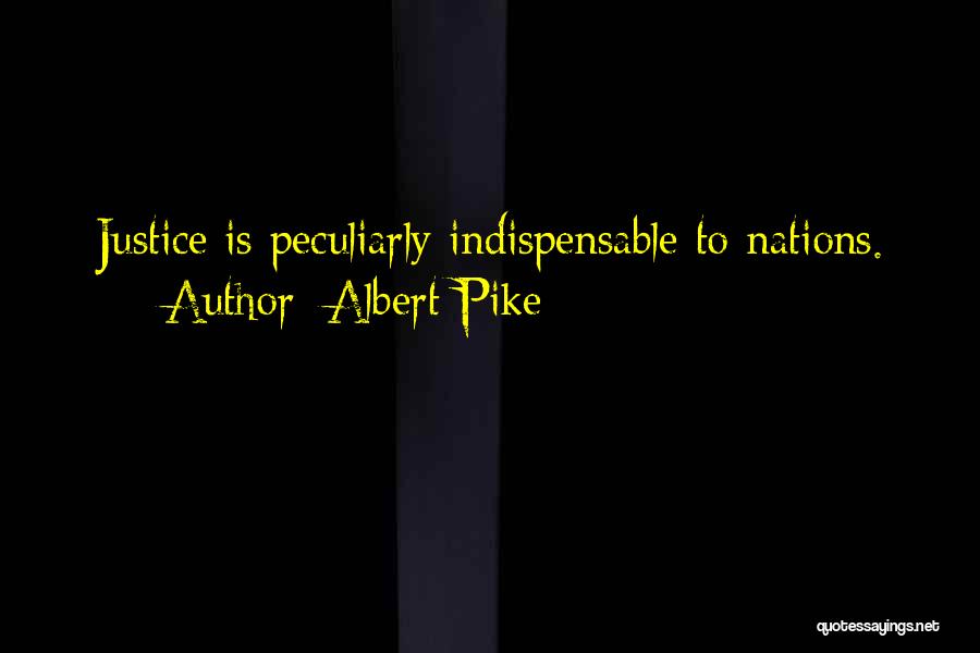 Albert Pike Quotes: Justice Is Peculiarly Indispensable To Nations.