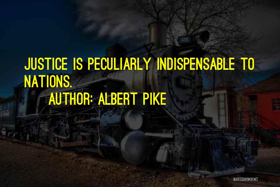 Albert Pike Quotes: Justice Is Peculiarly Indispensable To Nations.