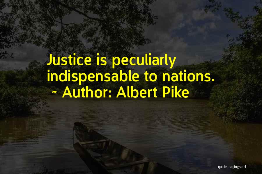 Albert Pike Quotes: Justice Is Peculiarly Indispensable To Nations.