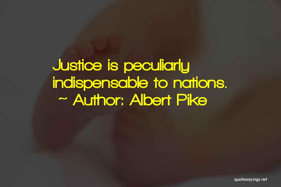 Albert Pike Quotes: Justice Is Peculiarly Indispensable To Nations.