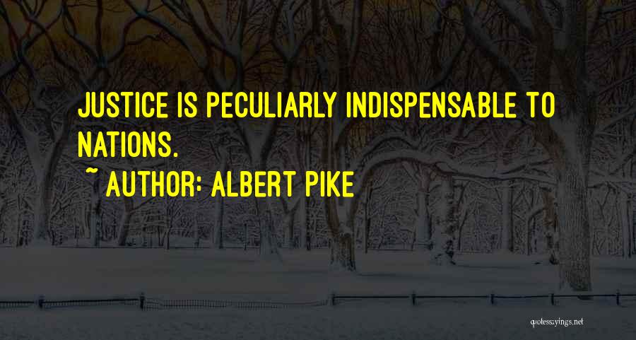 Albert Pike Quotes: Justice Is Peculiarly Indispensable To Nations.