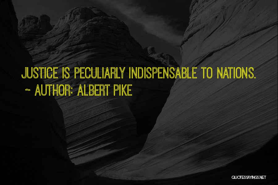 Albert Pike Quotes: Justice Is Peculiarly Indispensable To Nations.