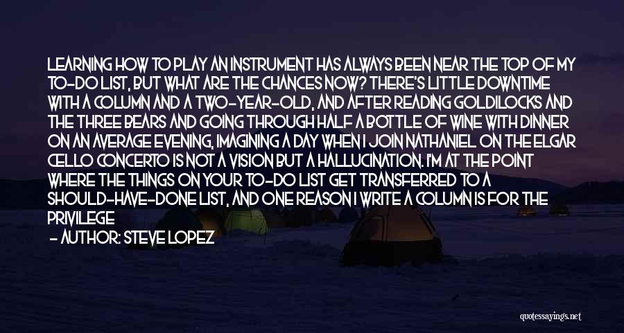 Steve Lopez Quotes: Learning How To Play An Instrument Has Always Been Near The Top Of My To-do List, But What Are The