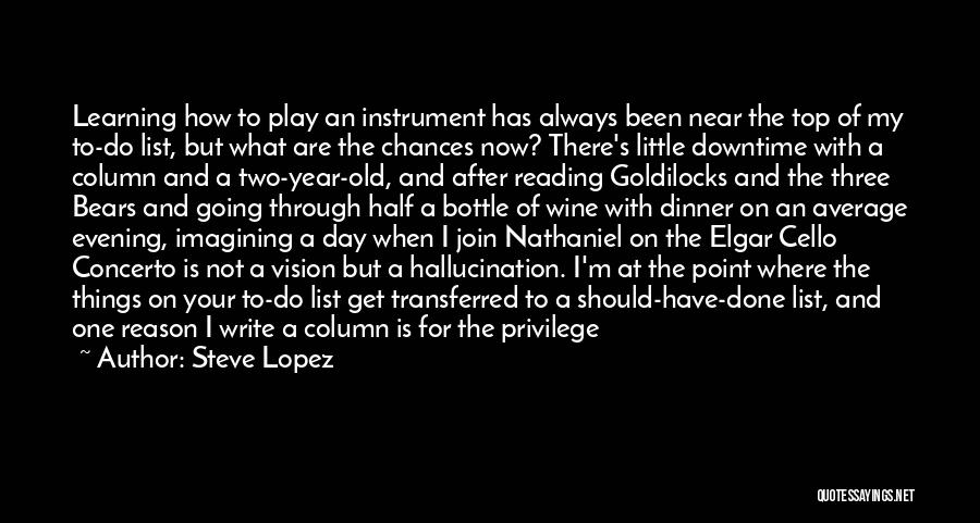 Steve Lopez Quotes: Learning How To Play An Instrument Has Always Been Near The Top Of My To-do List, But What Are The