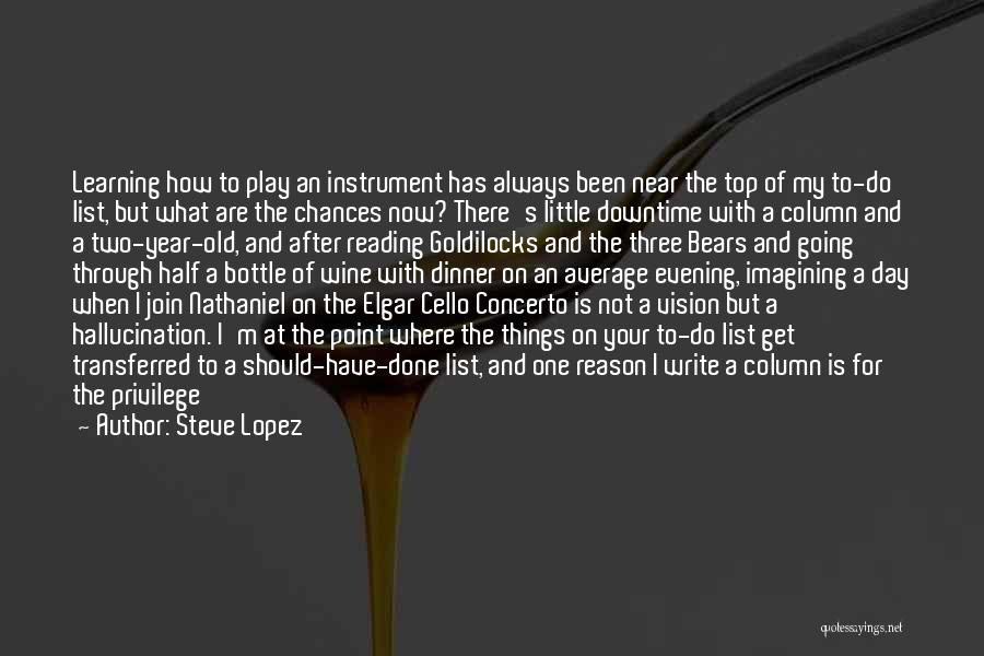 Steve Lopez Quotes: Learning How To Play An Instrument Has Always Been Near The Top Of My To-do List, But What Are The