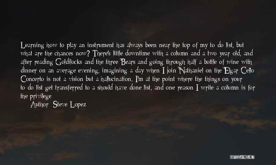 Steve Lopez Quotes: Learning How To Play An Instrument Has Always Been Near The Top Of My To-do List, But What Are The