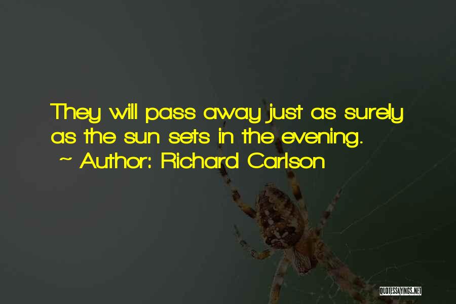 Richard Carlson Quotes: They Will Pass Away Just As Surely As The Sun Sets In The Evening.