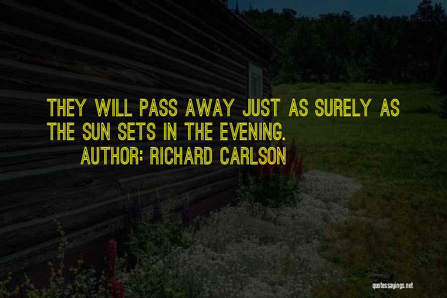 Richard Carlson Quotes: They Will Pass Away Just As Surely As The Sun Sets In The Evening.