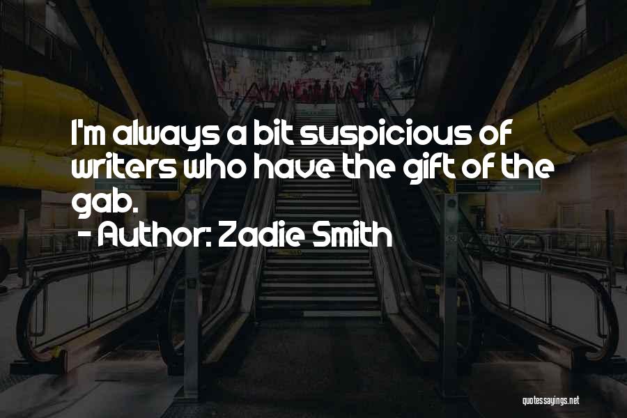 Zadie Smith Quotes: I'm Always A Bit Suspicious Of Writers Who Have The Gift Of The Gab.