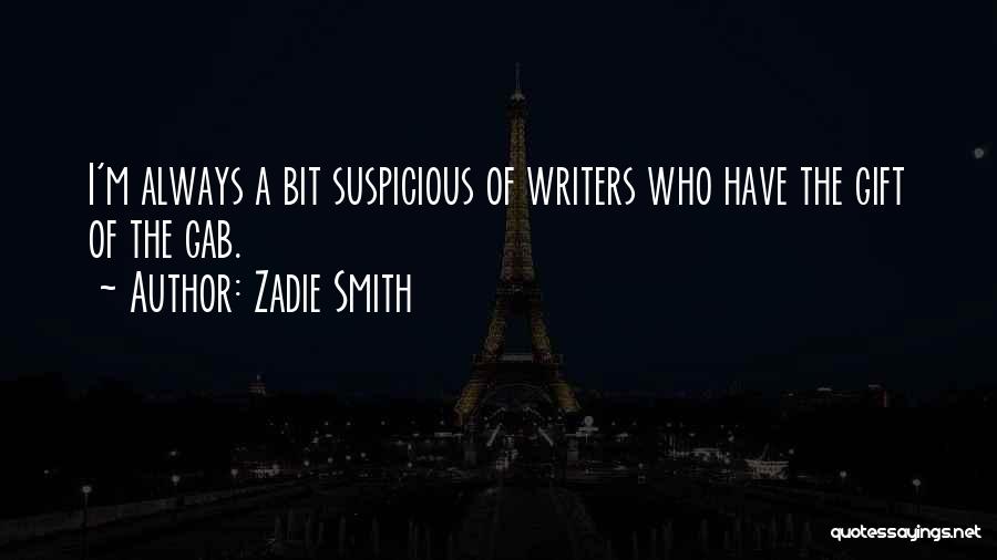 Zadie Smith Quotes: I'm Always A Bit Suspicious Of Writers Who Have The Gift Of The Gab.