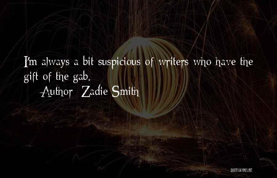 Zadie Smith Quotes: I'm Always A Bit Suspicious Of Writers Who Have The Gift Of The Gab.