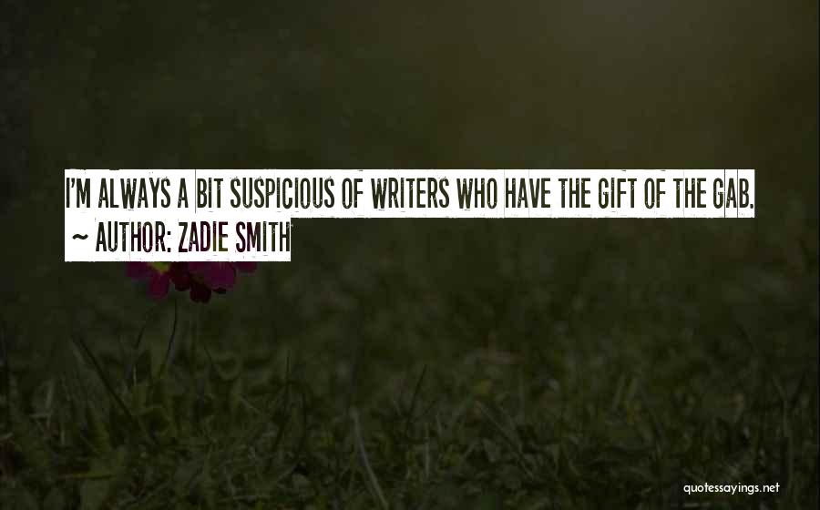 Zadie Smith Quotes: I'm Always A Bit Suspicious Of Writers Who Have The Gift Of The Gab.