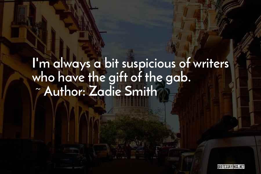 Zadie Smith Quotes: I'm Always A Bit Suspicious Of Writers Who Have The Gift Of The Gab.