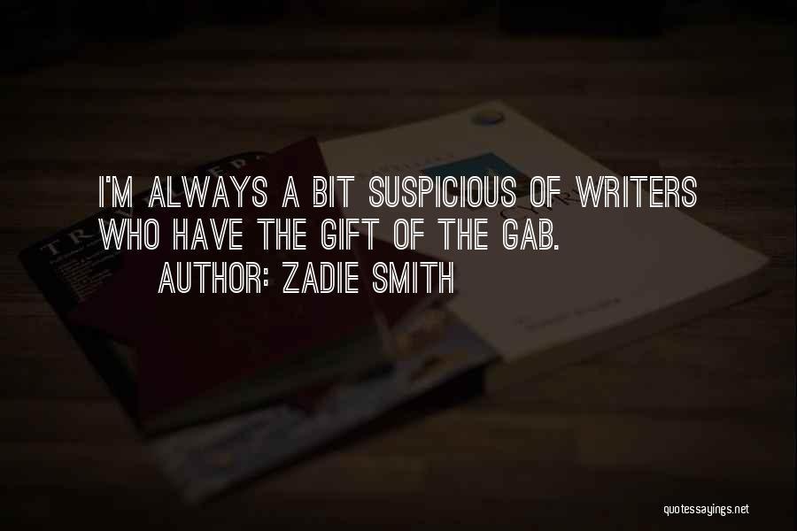 Zadie Smith Quotes: I'm Always A Bit Suspicious Of Writers Who Have The Gift Of The Gab.