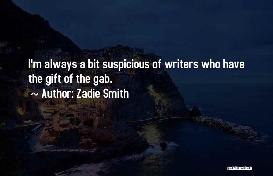Zadie Smith Quotes: I'm Always A Bit Suspicious Of Writers Who Have The Gift Of The Gab.