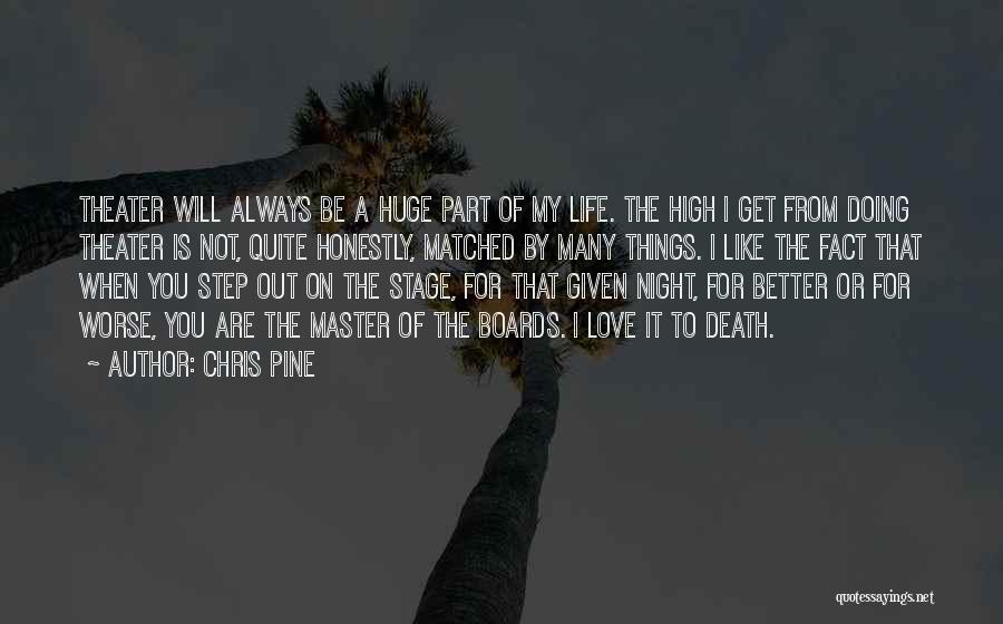 Chris Pine Quotes: Theater Will Always Be A Huge Part Of My Life. The High I Get From Doing Theater Is Not, Quite