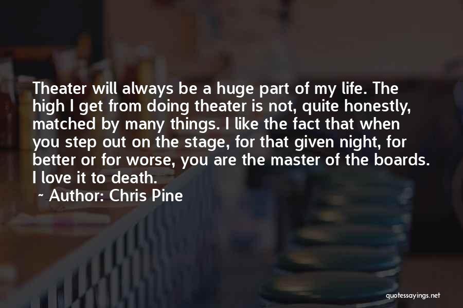 Chris Pine Quotes: Theater Will Always Be A Huge Part Of My Life. The High I Get From Doing Theater Is Not, Quite