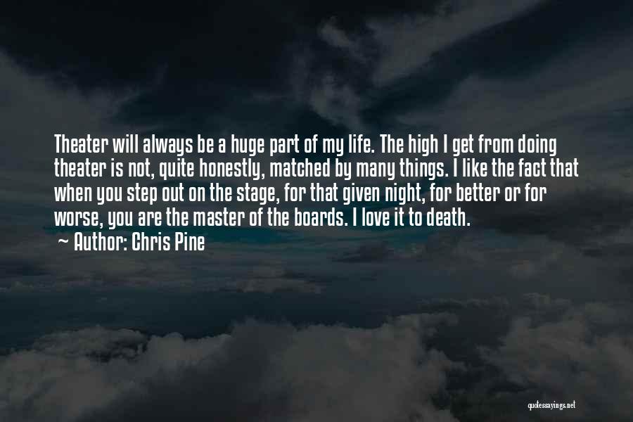 Chris Pine Quotes: Theater Will Always Be A Huge Part Of My Life. The High I Get From Doing Theater Is Not, Quite