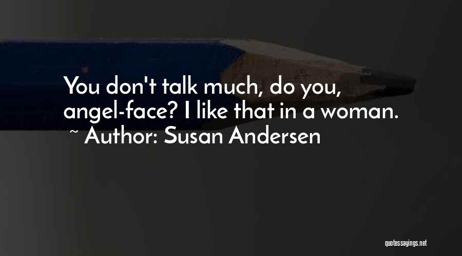 Susan Andersen Quotes: You Don't Talk Much, Do You, Angel-face? I Like That In A Woman.