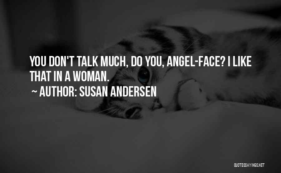 Susan Andersen Quotes: You Don't Talk Much, Do You, Angel-face? I Like That In A Woman.